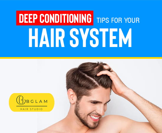 Deep Conditioning Tips For Your Hair System - Bglam