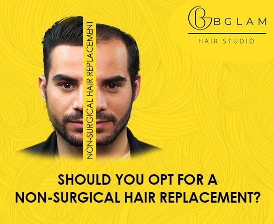 Should you opt for a Non-Surgical Hair Replacement? - Bglam